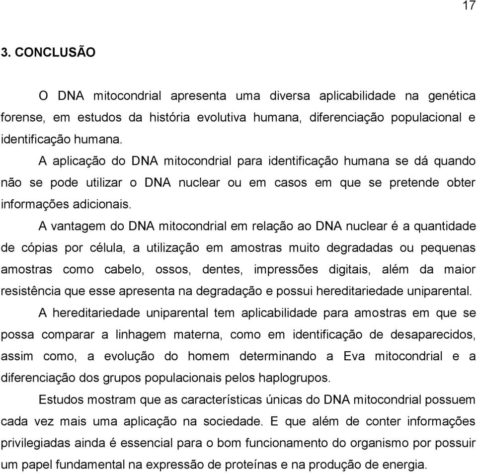 A vantagem do DNA mitocondrial em relação ao DNA nuclear é a quantidade de cópias por célula, a utilização em amostras muito degradadas ou pequenas amostras como cabelo, ossos, dentes, impressões