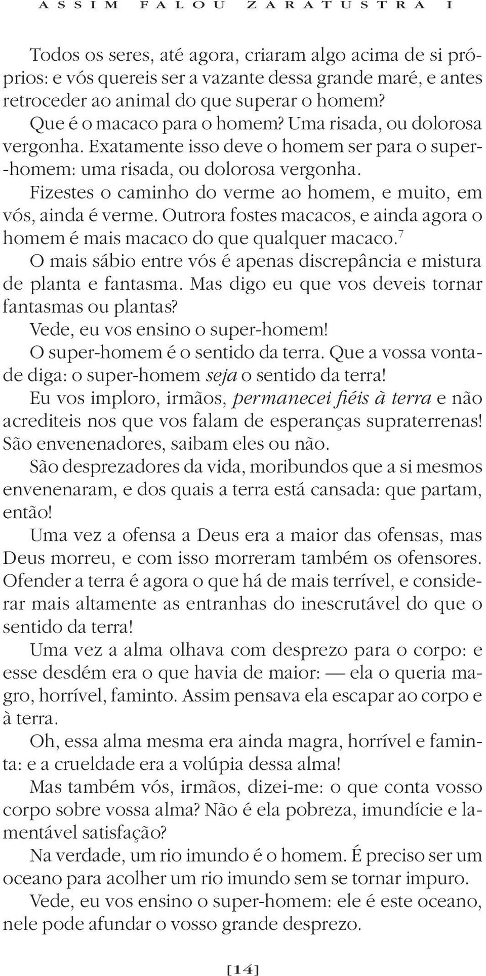 Fizestes o caminho do verme ao homem, e muito, em vós, ainda é verme. Outrora fostes macacos, e ainda agora o homem é mais macaco do que qualquer macaco.