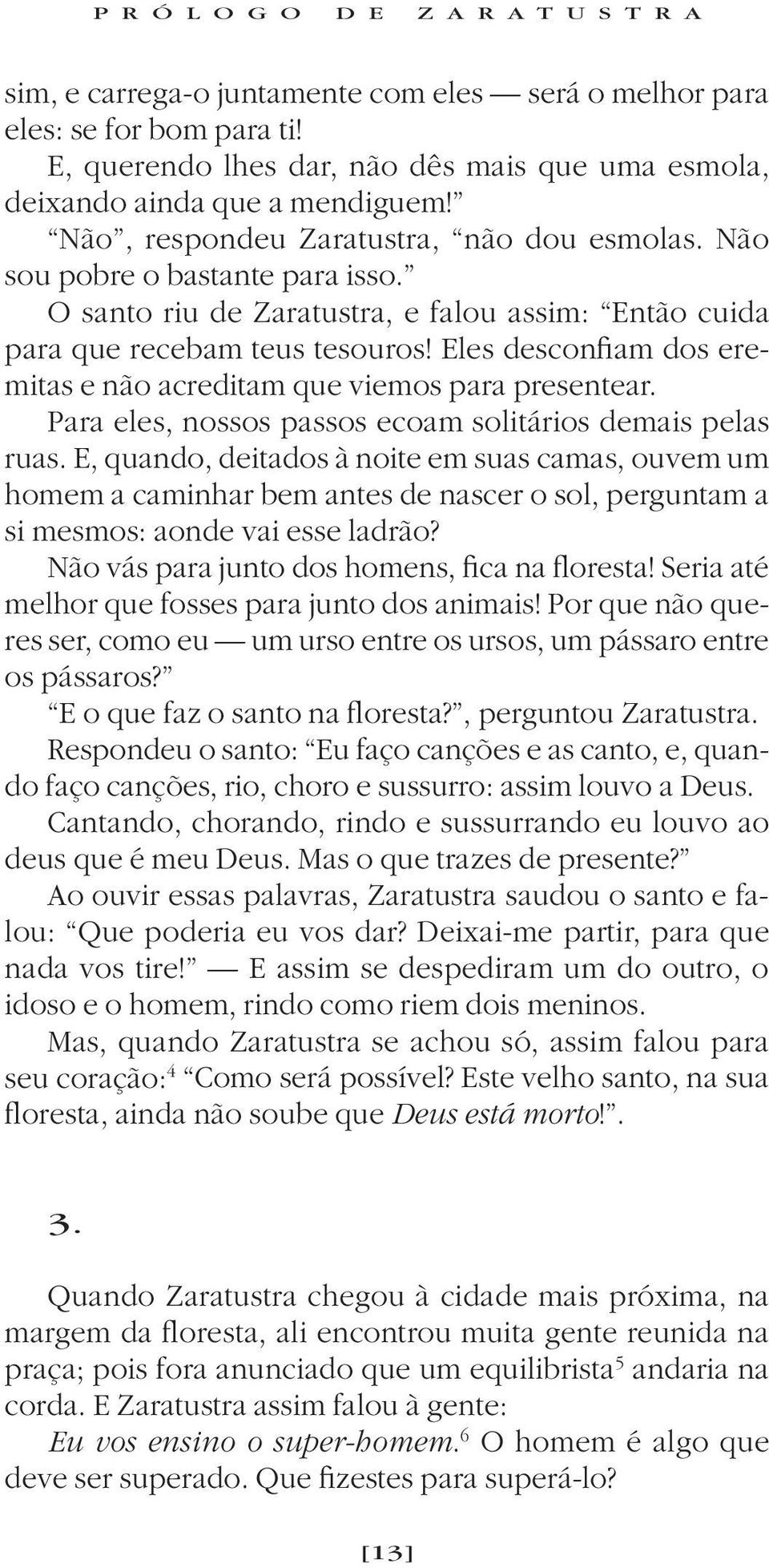 Eles desconfiam dos eremitas e não acreditam que viemos para presentear. Para eles, nossos passos ecoam solitários demais pelas ruas.