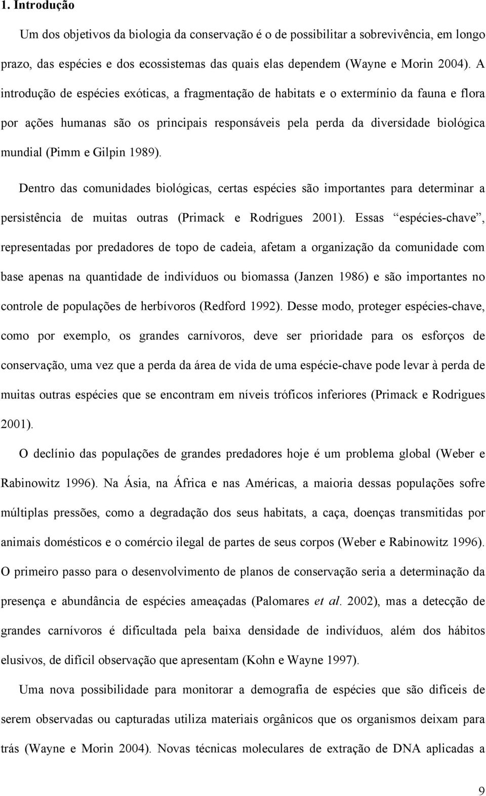 Gilpin 1989). Dentro das comunidades biológicas, certas espécies são importantes para determinar a persistência de muitas outras (Primack e Rodrigues 2001).