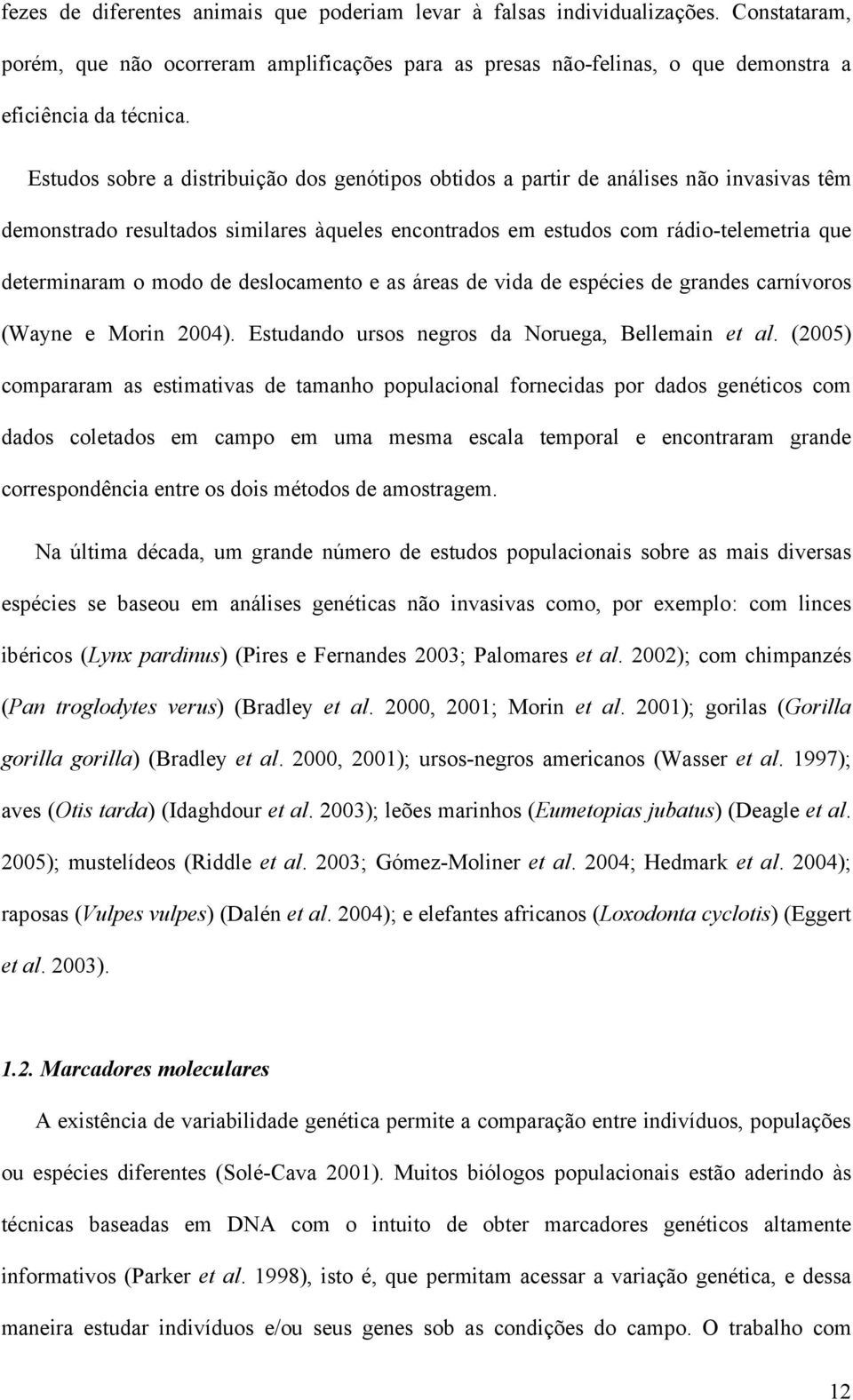 de deslocamento e as áreas de vida de espécies de grandes carnívoros (Wayne e Morin 2004). Estudando ursos negros da Noruega, Bellemain et al.