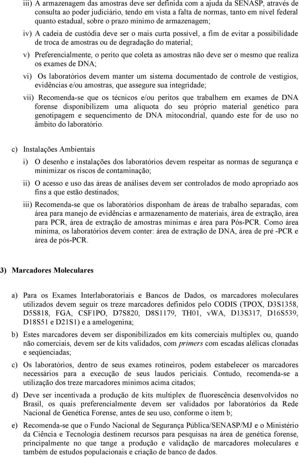 que coleta as amostras não deve ser o mesmo que realiza os exames de DNA; vi) Os laboratórios devem manter um sistema documentado de controle de vestígios, evidências e/ou amostras, que assegure sua