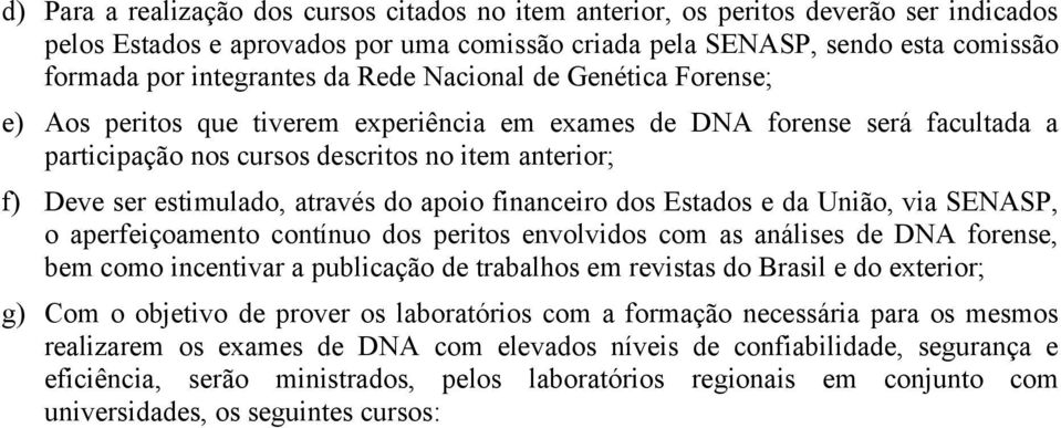 através do apoio financeiro dos Estados e da União, via SENASP, o aperfeiçoamento contínuo dos peritos envolvidos com as análises de DNA forense, bem como incentivar a publicação de trabalhos em