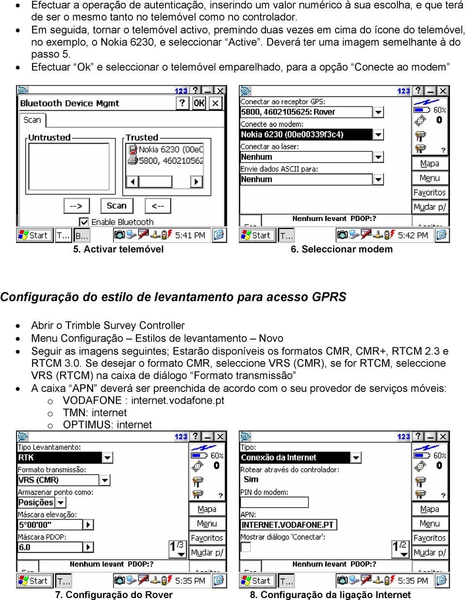 Efectuar Ok e seleccionar o telemóvel emparelhado, para a opção Conecte ao modem 5. Activar telemóvel 6.