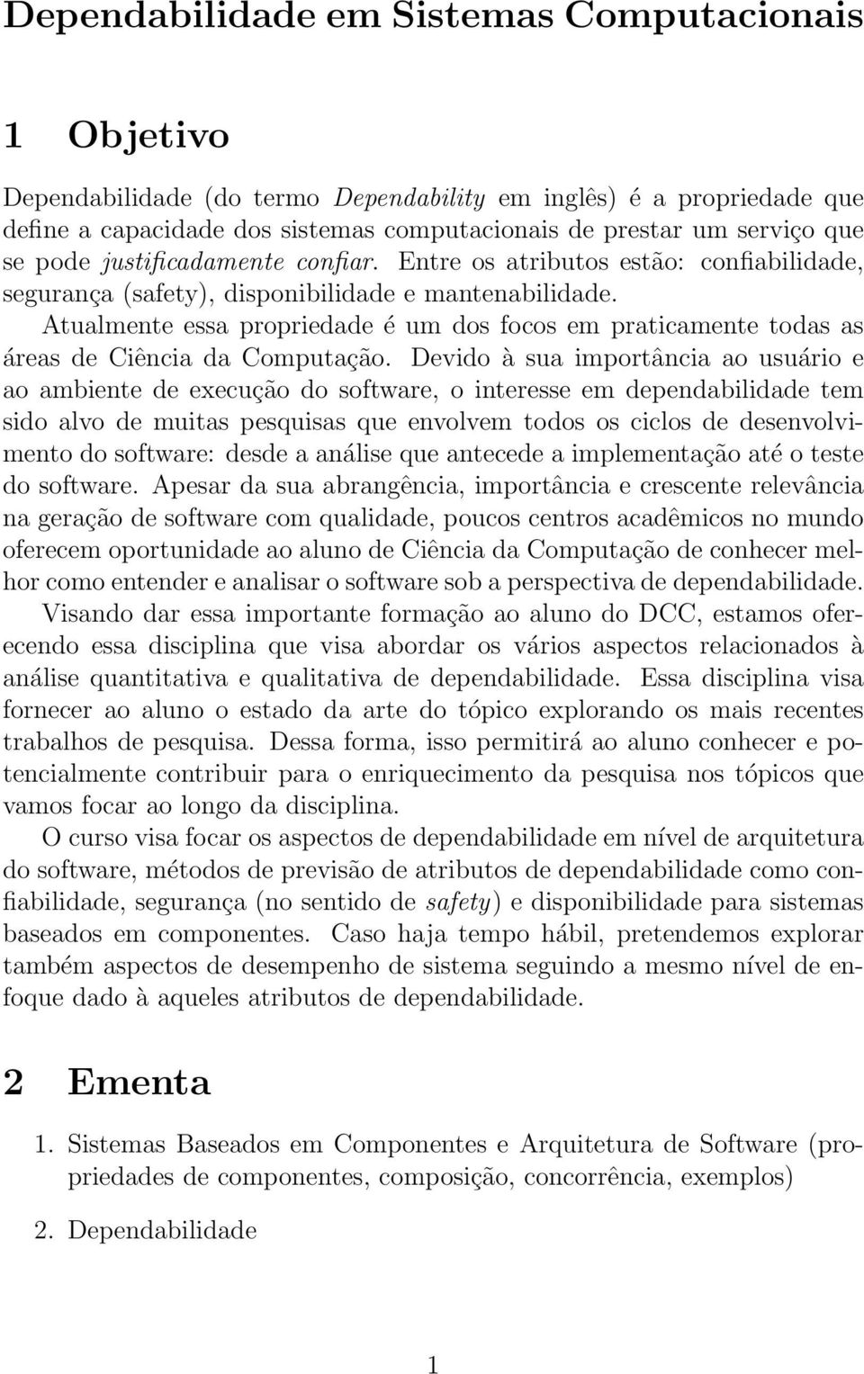 Atualmente essa propriedade é um dos focos em praticamente todas as áreas de Ciência da Computação.