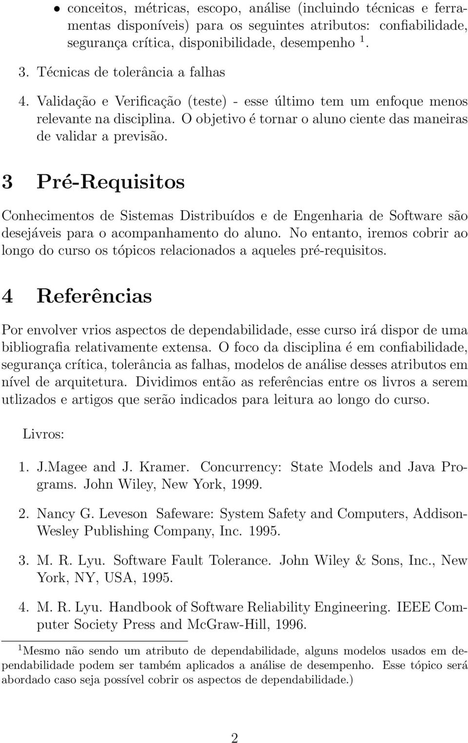 3 Pré-Requisitos Conhecimentos de Sistemas Distribuídos e de Engenharia de Software são desejáveis para o acompanhamento do aluno.