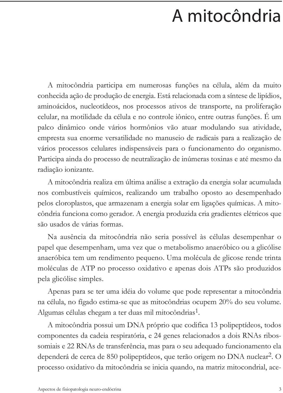 É um palco dinâmico onde vários hormônios vão atuar modulando sua atividade, empresta sua enorme versatilidade no manuseio de radicais para a realização de vários processos celulares indispensáveis