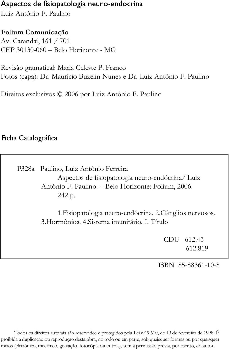 Paulino Ficha Catalográfica P328a Paulino, Luiz Antônio Ferreira Aspectos de fisiopatologia neuro-endócrina/ Luiz Antônio F. Paulino. Belo Horizonte: Folium, 2006. 242 p. 1.