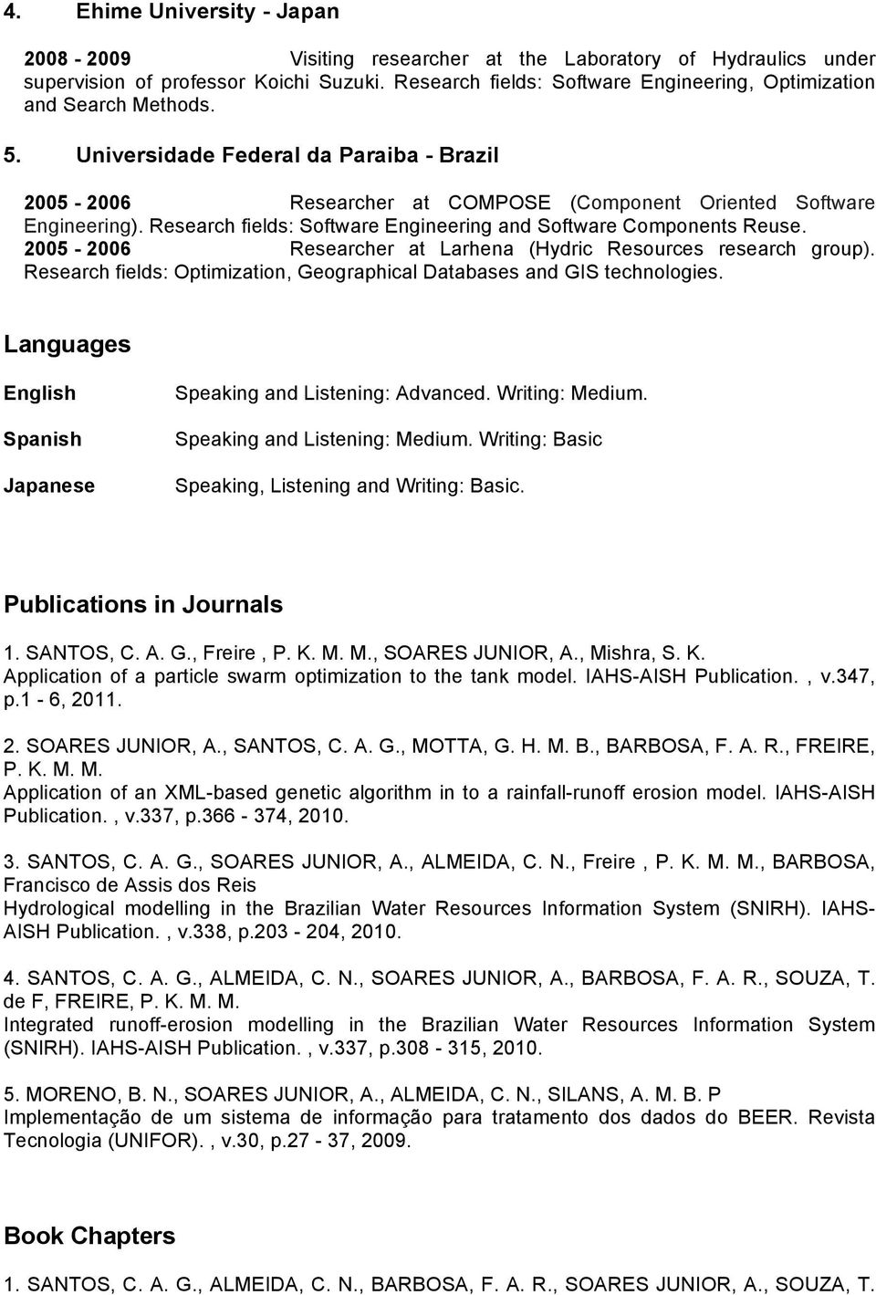 Research fields: Software Engineering and Software Components Reuse. 2005-2006 Researcher at Larhena (Hydric Resources research group).