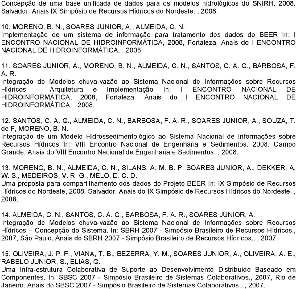 Anais do I ENCONTRO NACIONAL DE HIDROINFORMÁTICA., 2008. 11. SOARES JUNIOR, A., MORENO, B. N., ALMEIDA, C. N., SANTOS, C. A. G., BARBOSA, F. A. R.