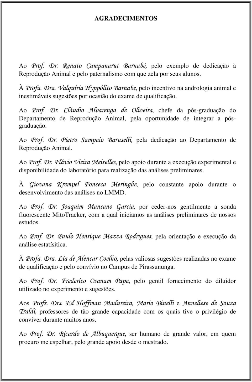 Ao '(, # %#, chefe da pós-graduação do Departamento de Reprodução Animal, pela oportunidade de integrar a pósgraduação. Ao '( '1 pela dedicação ao Departamento de Reprodução Animal.