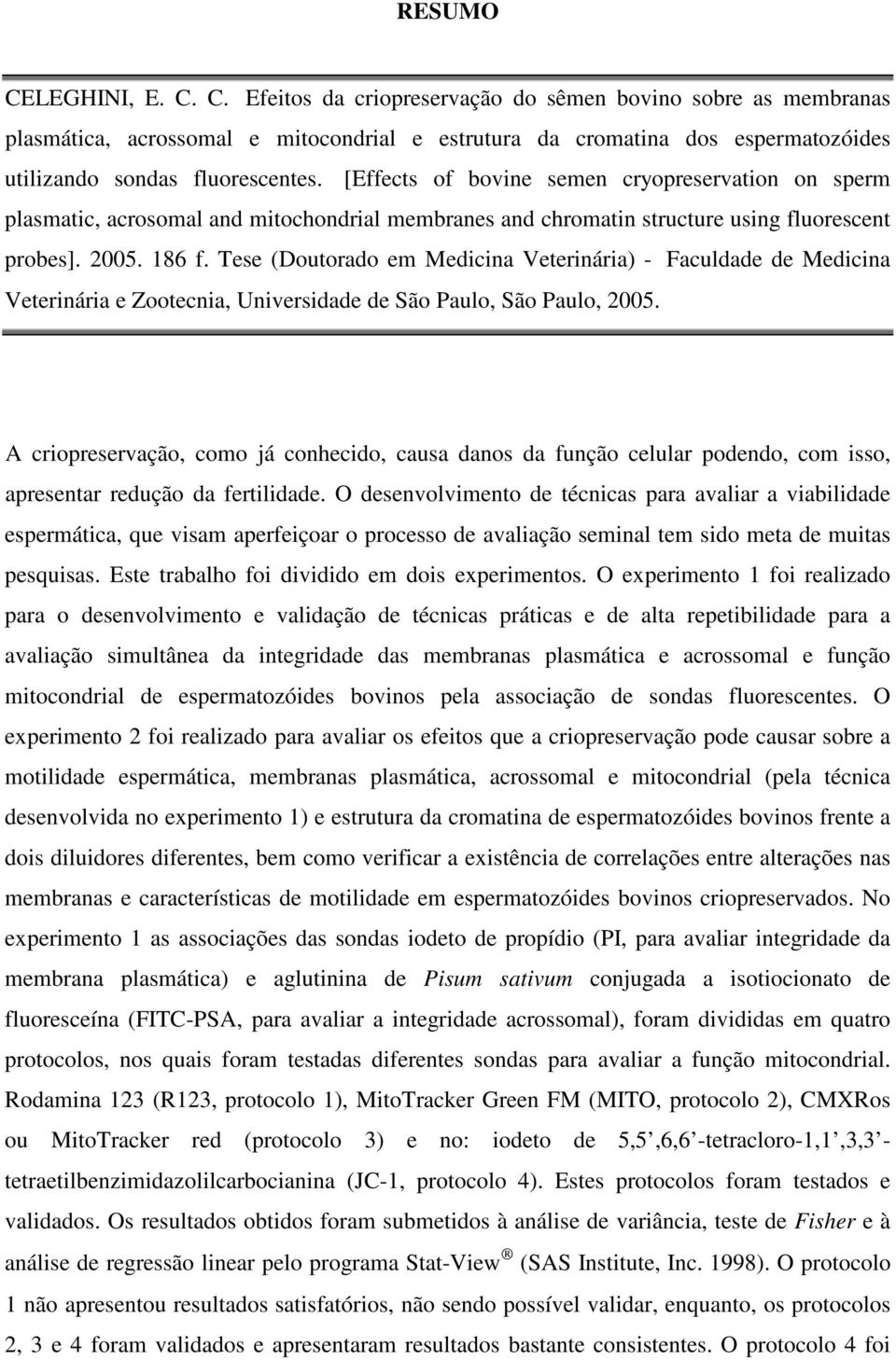 Tese (Doutorado em Medicina Veterinária) - Faculdade de Medicina Veterinária e Zootecnia, Universidade de São Paulo, São Paulo, 2005.