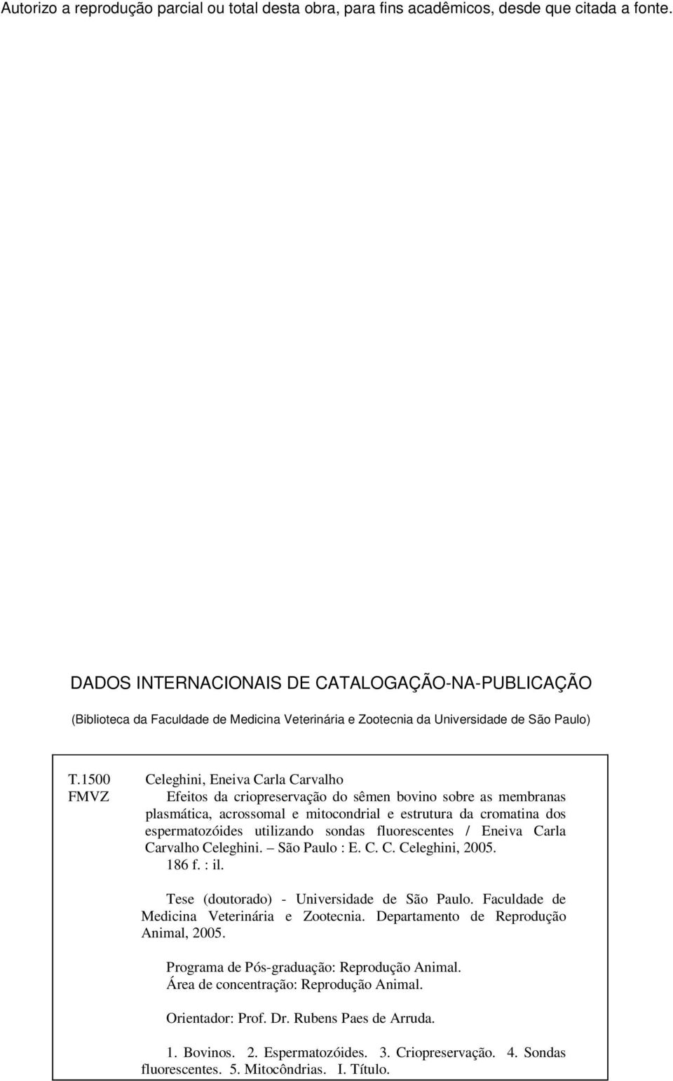 1500 Celeghini, Eneiva Carla Carvalho FMVZ Efeitos da criopreservação do sêmen bovino sobre as membranas plasmática, acrossomal e mitocondrial e estrutura da cromatina dos espermatozóides utilizando