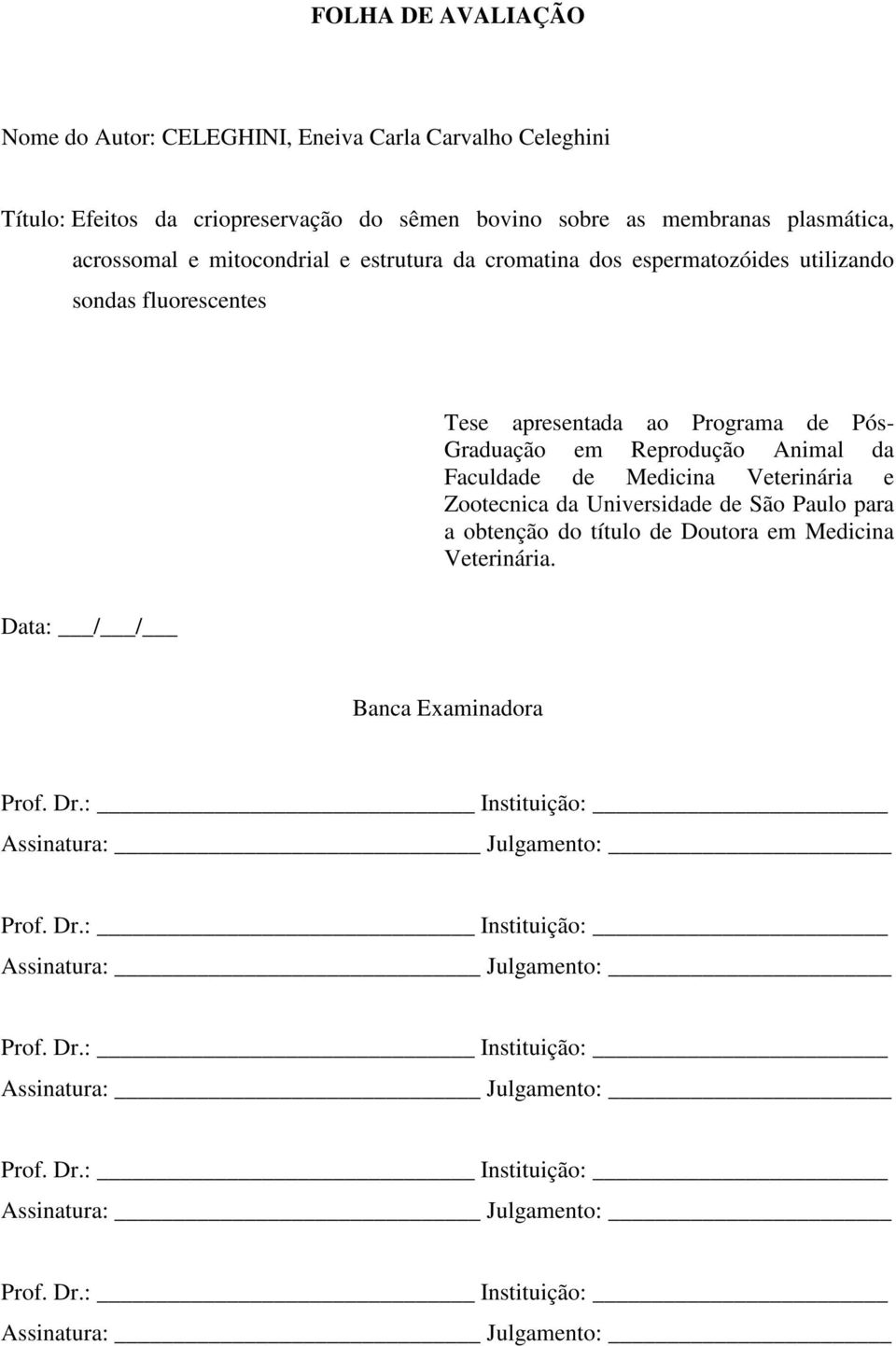 Zootecnica da Universidade de São Paulo para a obtenção do título de Doutora em Medicina Veterinária. Data: / / Banca Examinadora Prof. Dr.: Instituição: Assinatura: Julgamento: Prof.