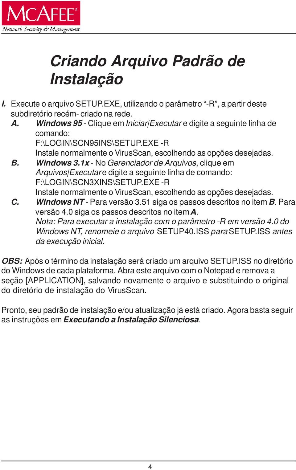 1x - No Gerenciador de Arquivos, clique em Arquivos Executar e digite a seguinte linha de comando: F:\LOGIN\SCN3XINS\SETUP.EXE -R Instale normalmente o VirusScan, escolhendo as opções desejadas. C.