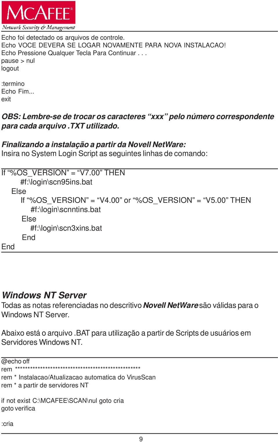 Finalizando a instalação a partir da Novell NetWare: Insira no System Login Script as seguintes linhas de comando: If %OS_VERSION = V7.00 THEN #f:\login\scn95ins.bat Else If %OS_VERSION = V4.