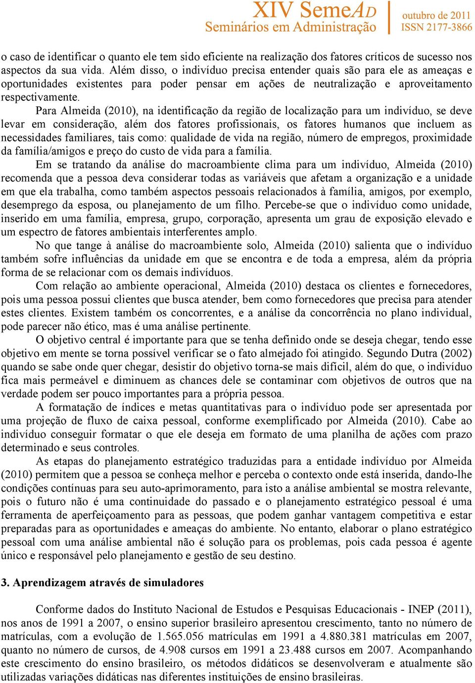 Para Almeida (2010), na identificação da região de localização para um indivíduo, se deve levar em consideração, além dos fatores profissionais, os fatores humanos que incluem as necessidades