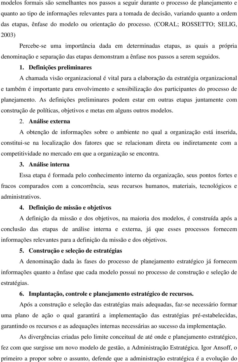 (CORAL; ROSSETTO; SELIG, 2003) Percebe-se uma importância dada em determinadas etapas, as quais a própria denominação e separação das etapas demonstram a ênfase nos passos a serem seguidos. 1.