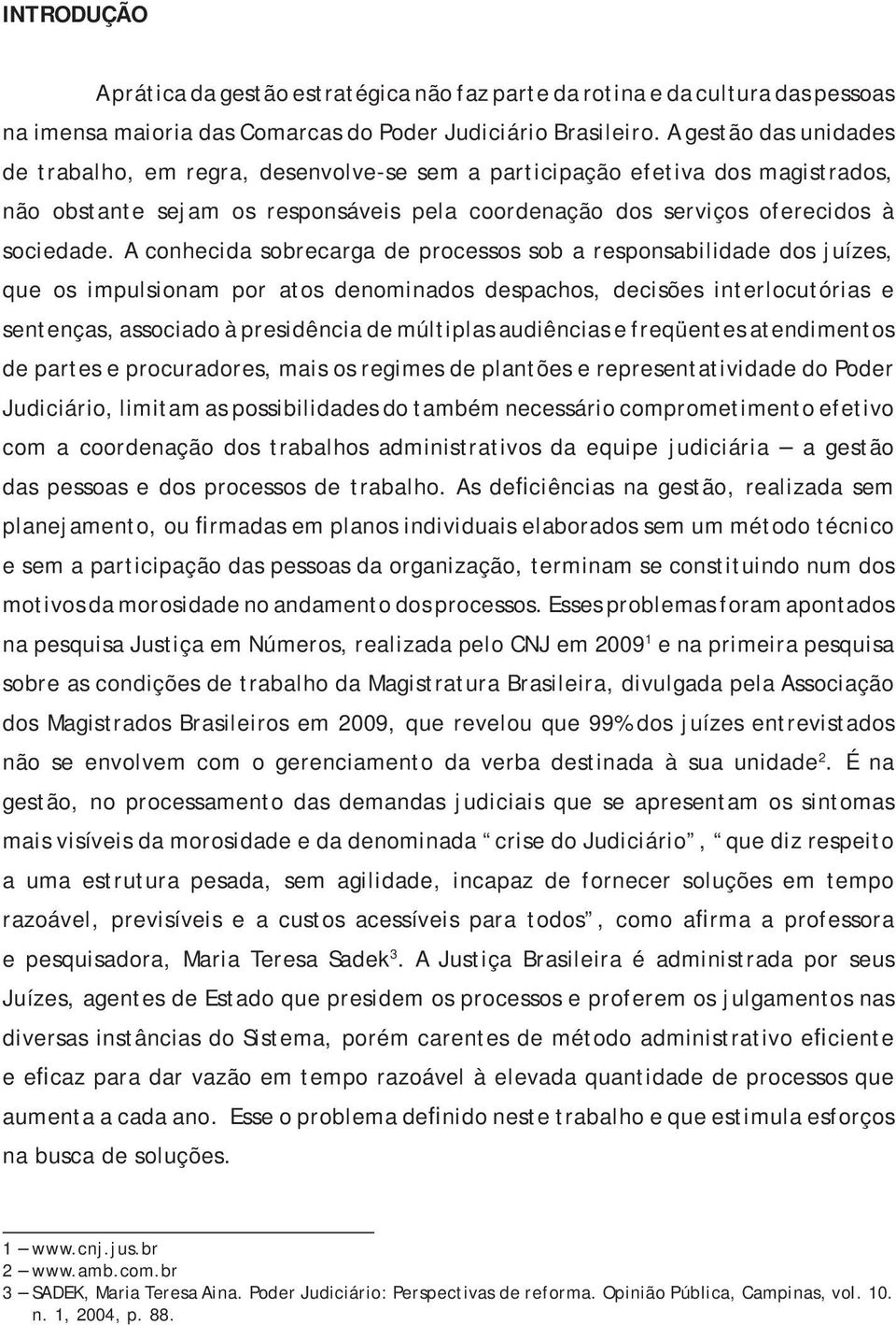 A conhecida sobrecarga de processos sob a responsabilidade dos juízes, que os impulsionam por atos denominados despachos, decisões interlocutórias e sentenças, associado à presidência de múltiplas