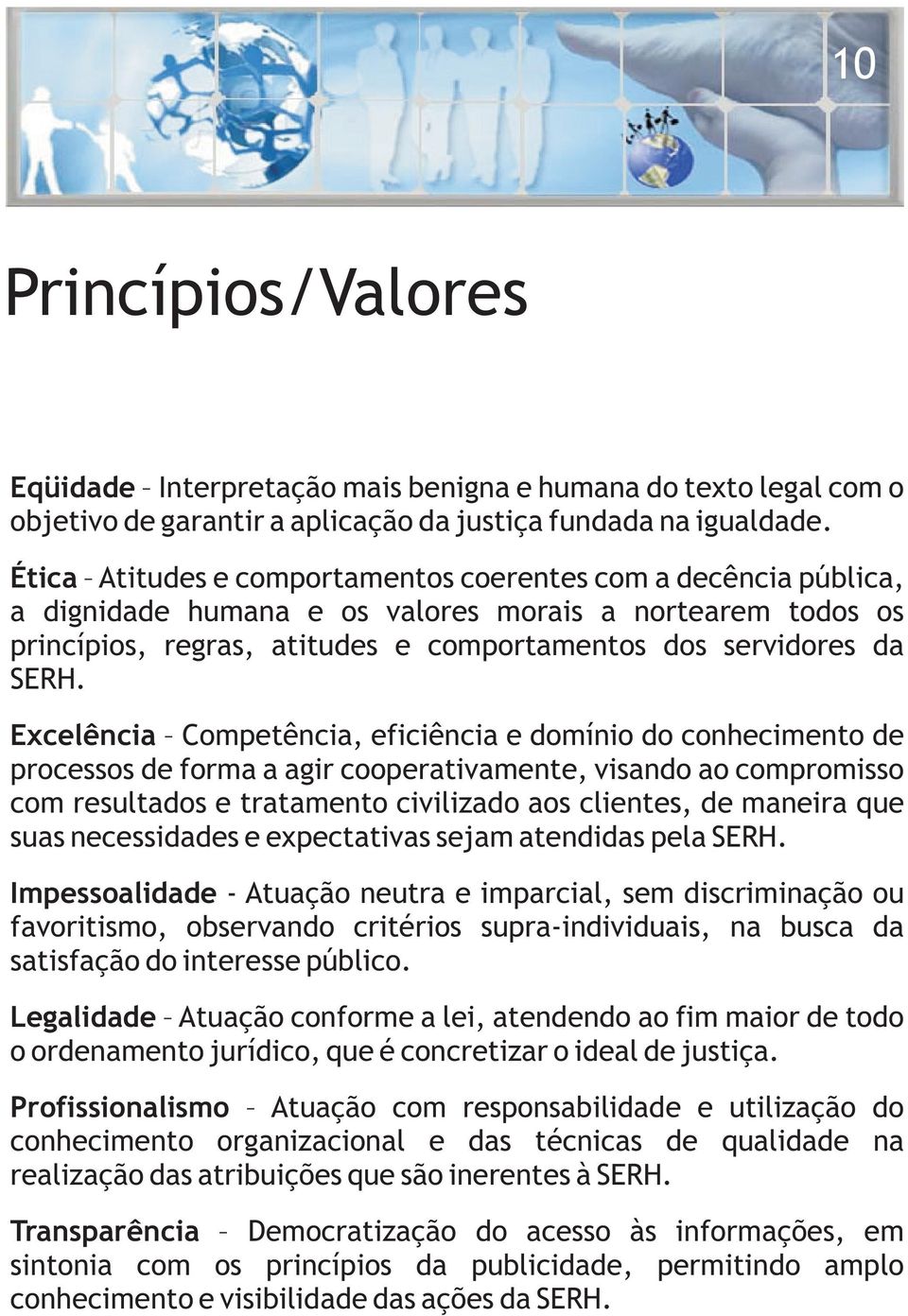 Excelência Competência, eficiência e domínio do conhecimento de processos de forma a agir cooperativamente, visando ao compromisso com resultados e tratamento civilizado aos clientes, de maneira que