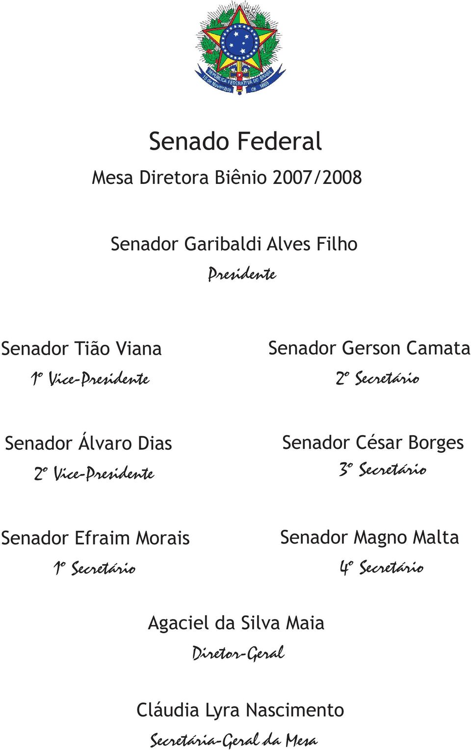 Vice-Presidente Senador César Borges 3º Secretário Senador Efraim Morais 1º Secretário Senador