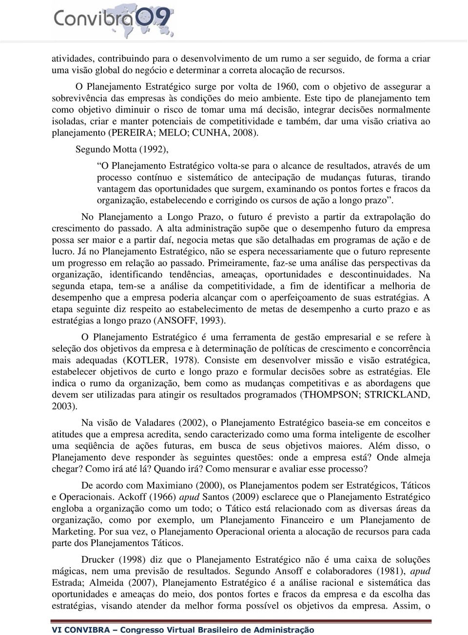 Este tipo de planejamento tem como objetivo diminuir o risco de tomar uma má decisão, integrar decisões normalmente isoladas, criar e manter potenciais de competitividade e também, dar uma visão