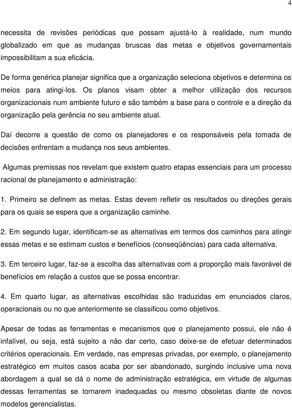 Os planos visam obter a melhor utilização dos recursos organizacionais num ambiente futuro e são também a base para o controle e a direção da organização pela gerência no seu ambiente atual.