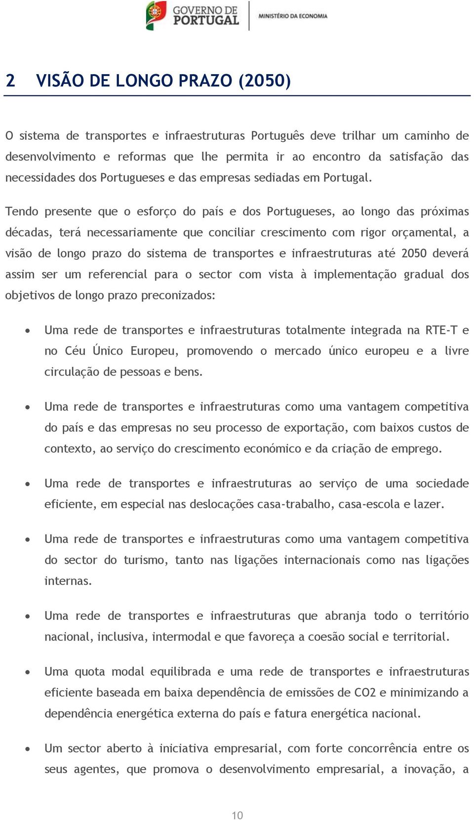 Tendo presente que o esforço do país e dos Portugueses, ao longo das próximas décadas, terá necessariamente que conciliar crescimento com rigor orçamental, a visão de longo prazo do sistema de