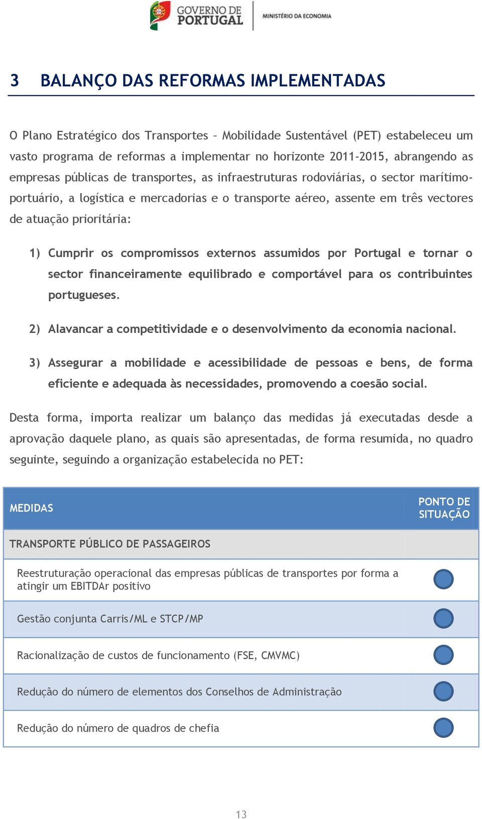 Cumprir os compromissos externos assumidos por Portugal e tornar o sector financeiramente equilibrado e comportável para os contribuintes portugueses.