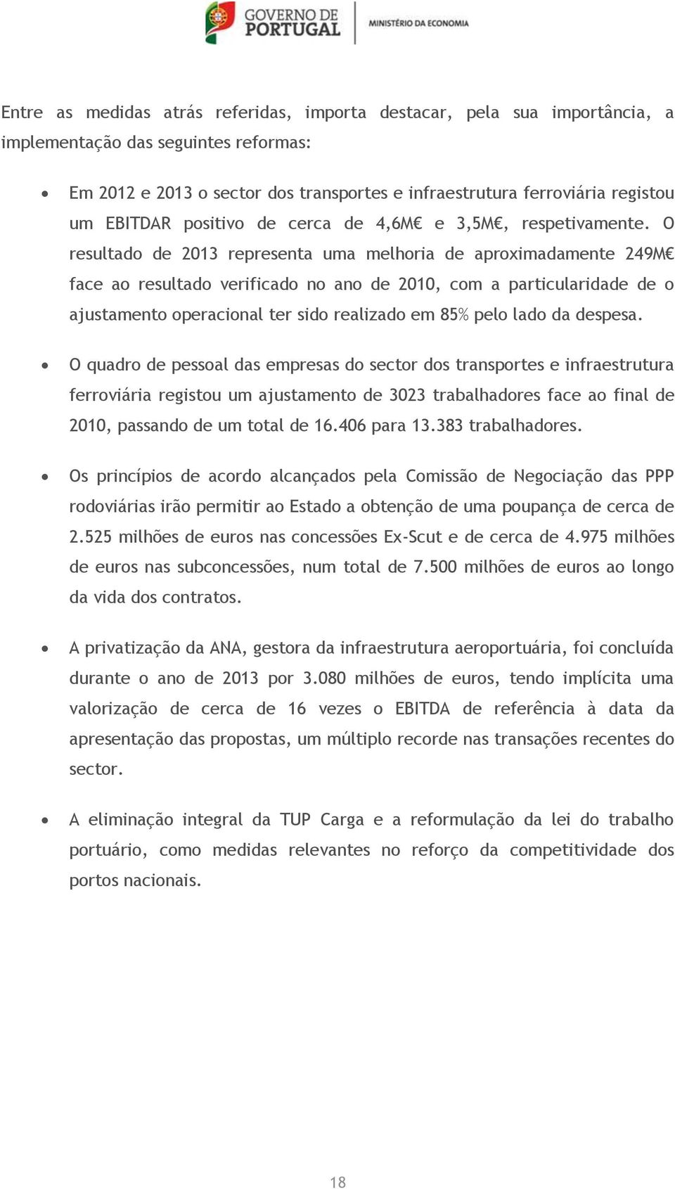 O resultado de 2013 representa uma melhoria de aproximadamente 249M face ao resultado verificado no ano de 2010, com a particularidade de o ajustamento operacional ter sido realizado em 85% pelo lado