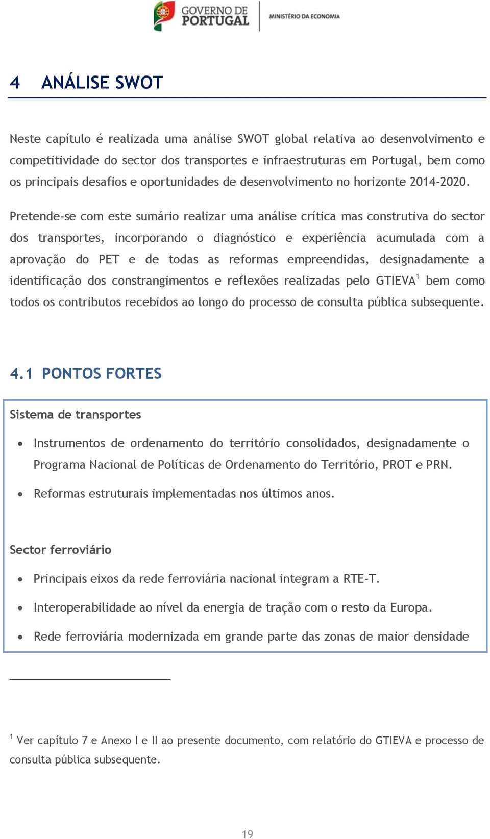 Pretende-se com este sumário realizar uma análise crítica mas construtiva do sector dos transportes, incorporando o diagnóstico e experiência acumulada com a aprovação do PET e de todas as reformas