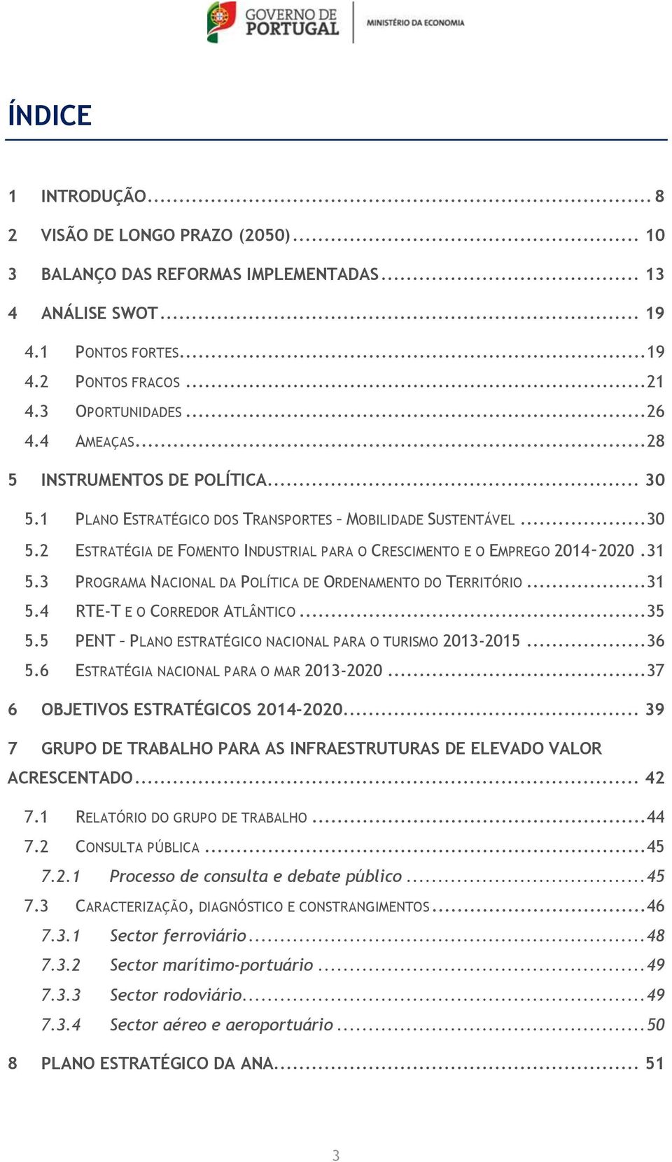 3 PROGRAMA NACIONAL DA POLÍTICA DE ORDENAMENTO DO TERRITÓRIO... 31 5.4 RTE-T E O CORREDOR ATLÂNTICO... 35 5.5 PENT PLANO ESTRATÉGICO NACIONAL PARA O TURISMO 2013-2015... 36 5.