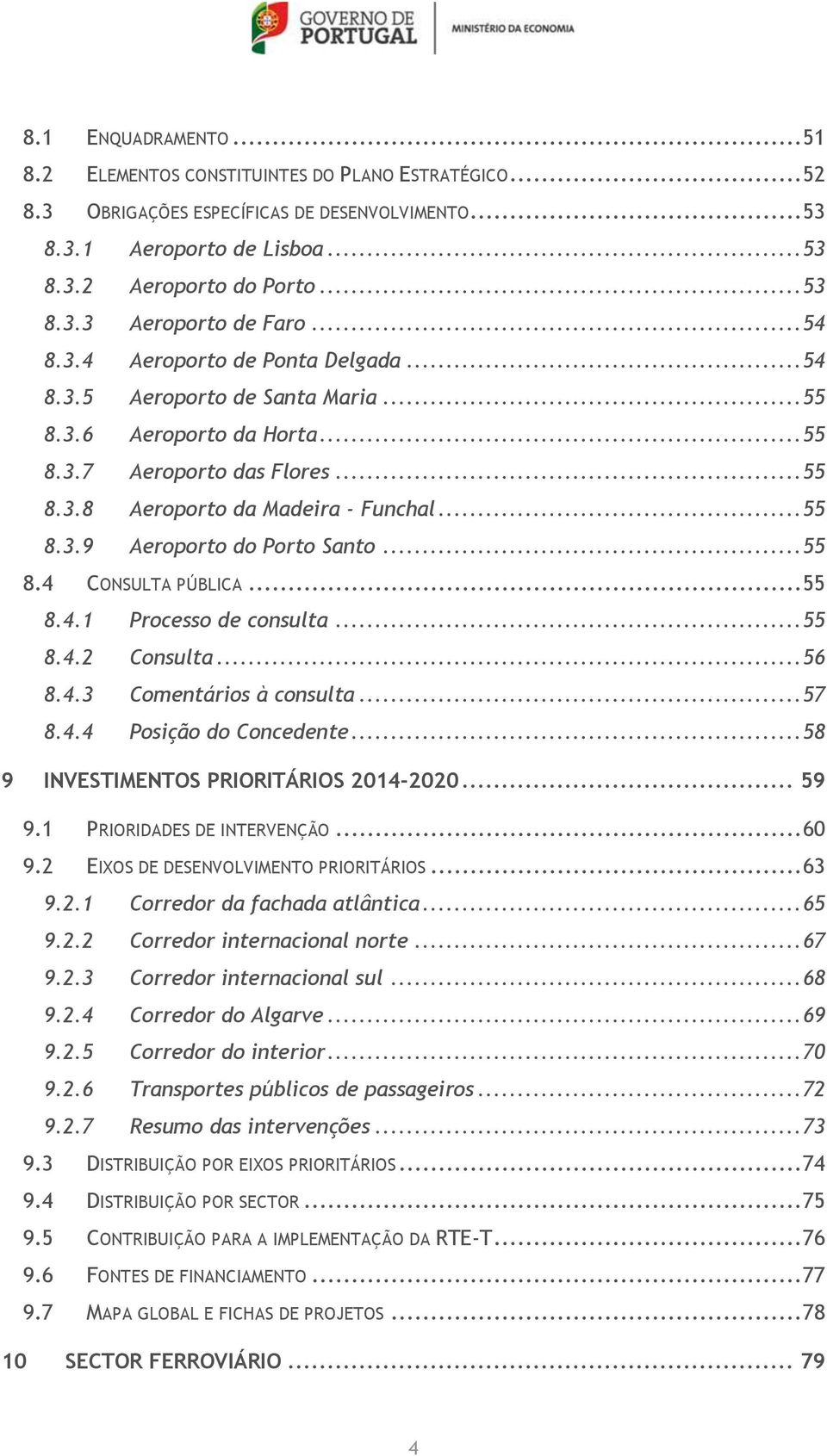 .. 55 8.4 CONSULTA PÚBLICA... 55 8.4.1 Processo de consulta... 55 8.4.2 Consulta... 56 8.4.3 Comentários à consulta... 57 8.4.4 Posição do Concedente... 58 9 INVESTIMENTOS PRIORITÁRIOS 2014-2020.