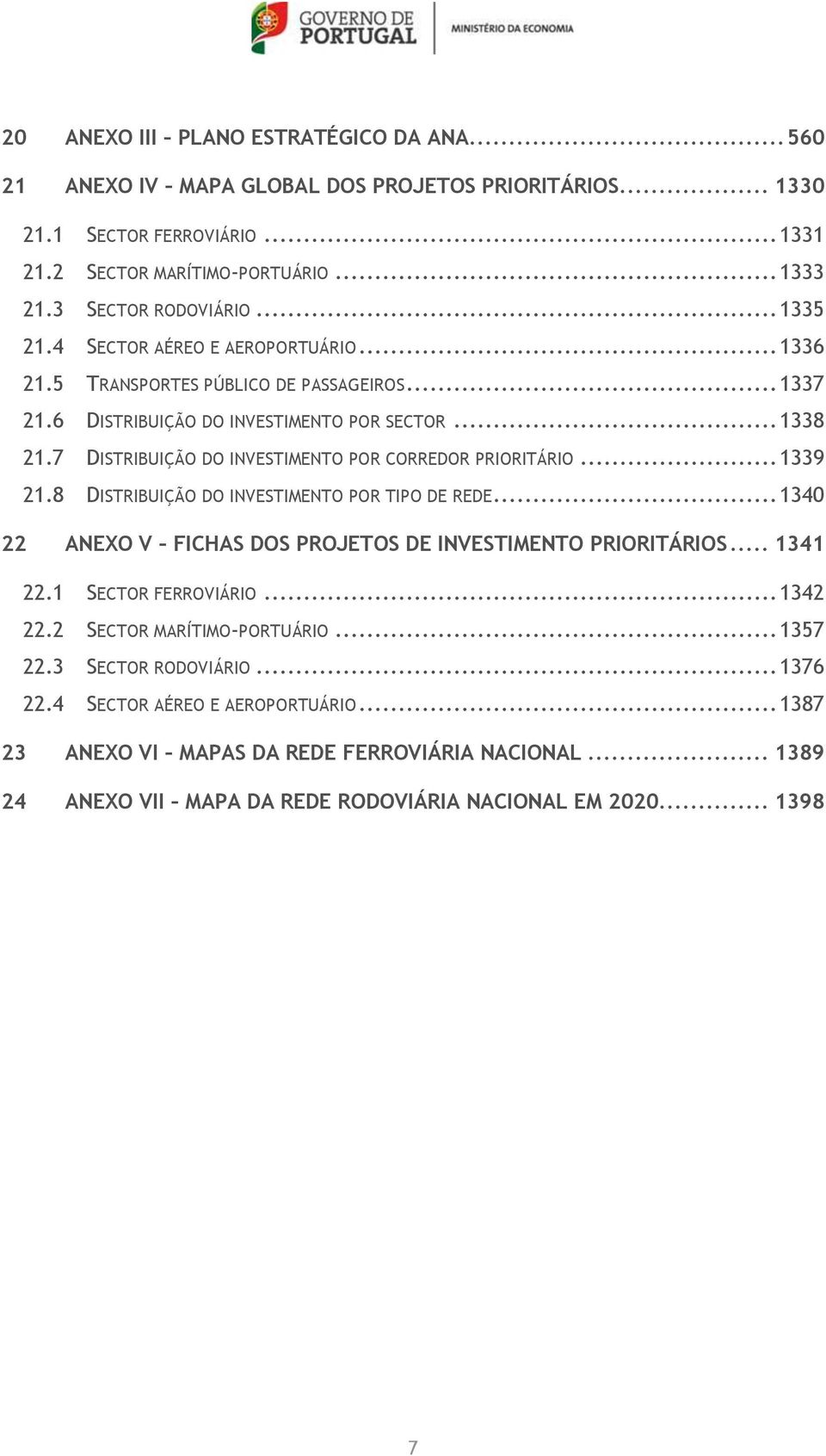 7 DISTRIBUIÇÃO DO INVESTIMENTO POR CORREDOR PRIORITÁRIO... 1339 21.8 DISTRIBUIÇÃO DO INVESTIMENTO POR TIPO DE REDE... 1340 22 ANEXO V FICHAS DOS PROJETOS DE INVESTIMENTO PRIORITÁRIOS... 1341 22.