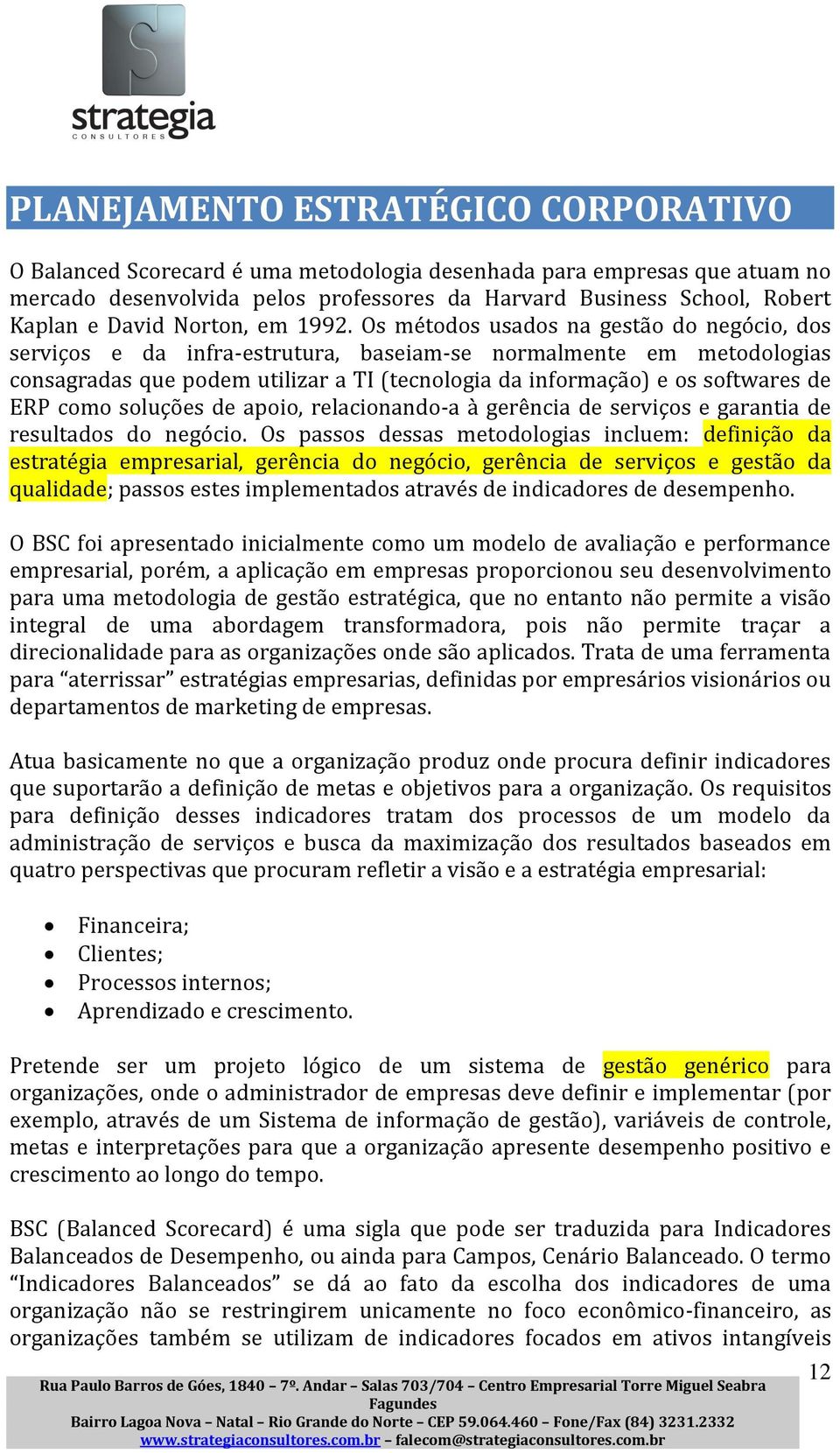 Os métodos usados na gestão do negócio, dos serviços e da infra-estrutura, baseiam-se normalmente em metodologias consagradas que podem utilizar a TI (tecnologia da informação) e os softwares de ERP