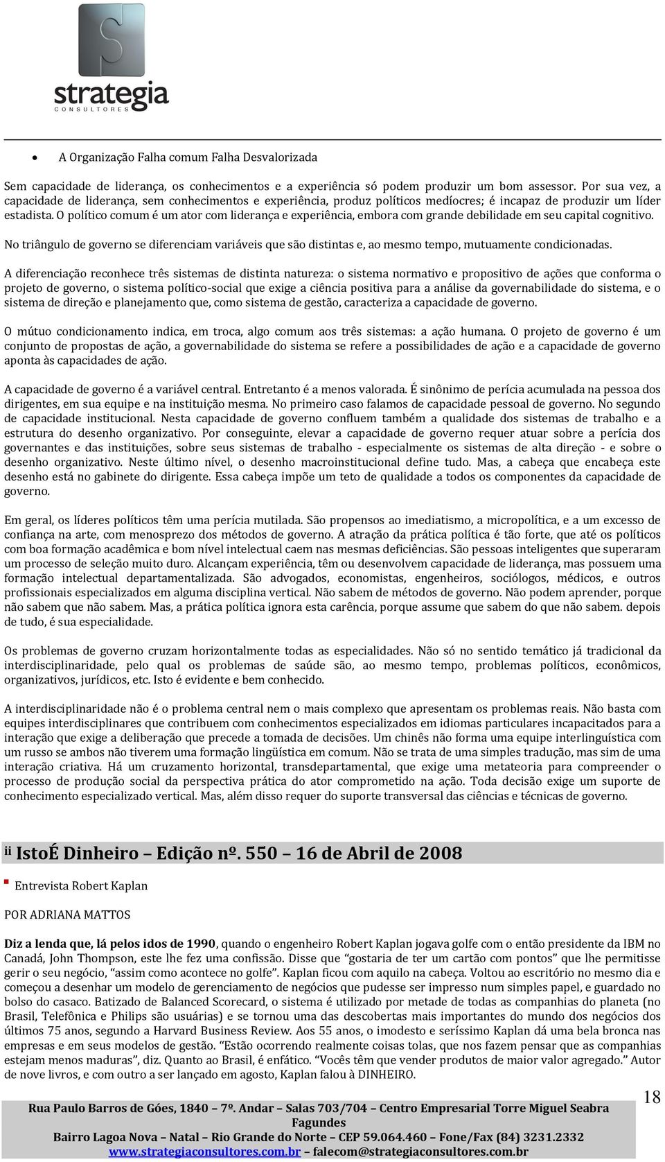 O político comum é um ator com liderança e experiência, embora com grande debilidade em seu capital cognitivo.