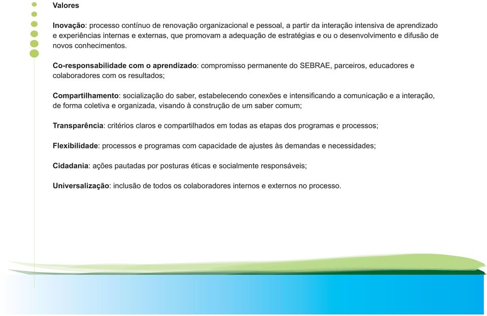 Co-responsabilidade com o aprendizado: compromisso permanente do SEBRAE, parceiros, educadores e colaboradores com os resultados; Compartilhamento: socialização do saber, estabelecendo conexões e