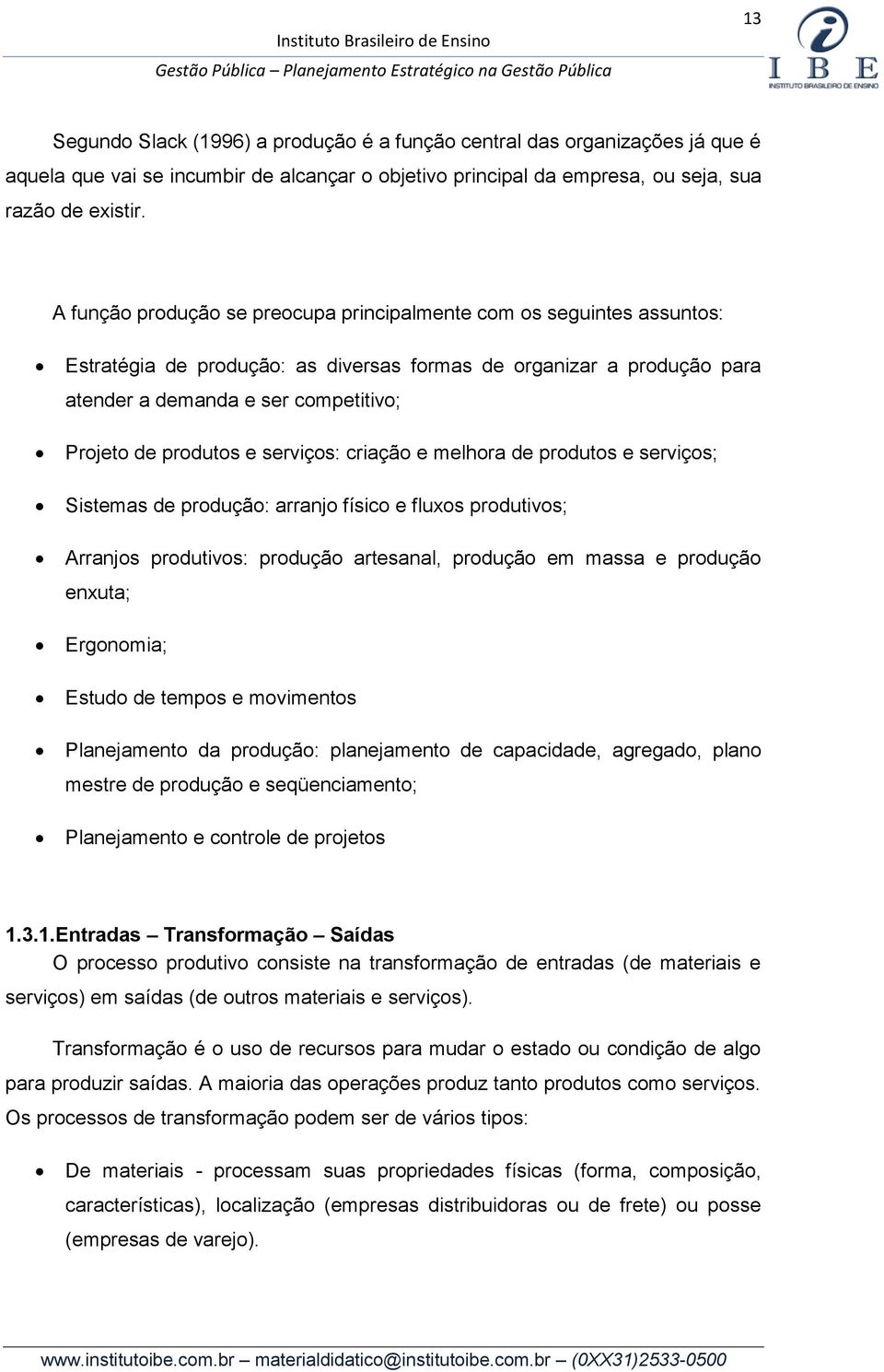 produtos e serviços: criação e melhora de produtos e serviços; Sistemas de produção: arranjo físico e fluxos produtivos; Arranjos produtivos: produção artesanal, produção em massa e produção enxuta;