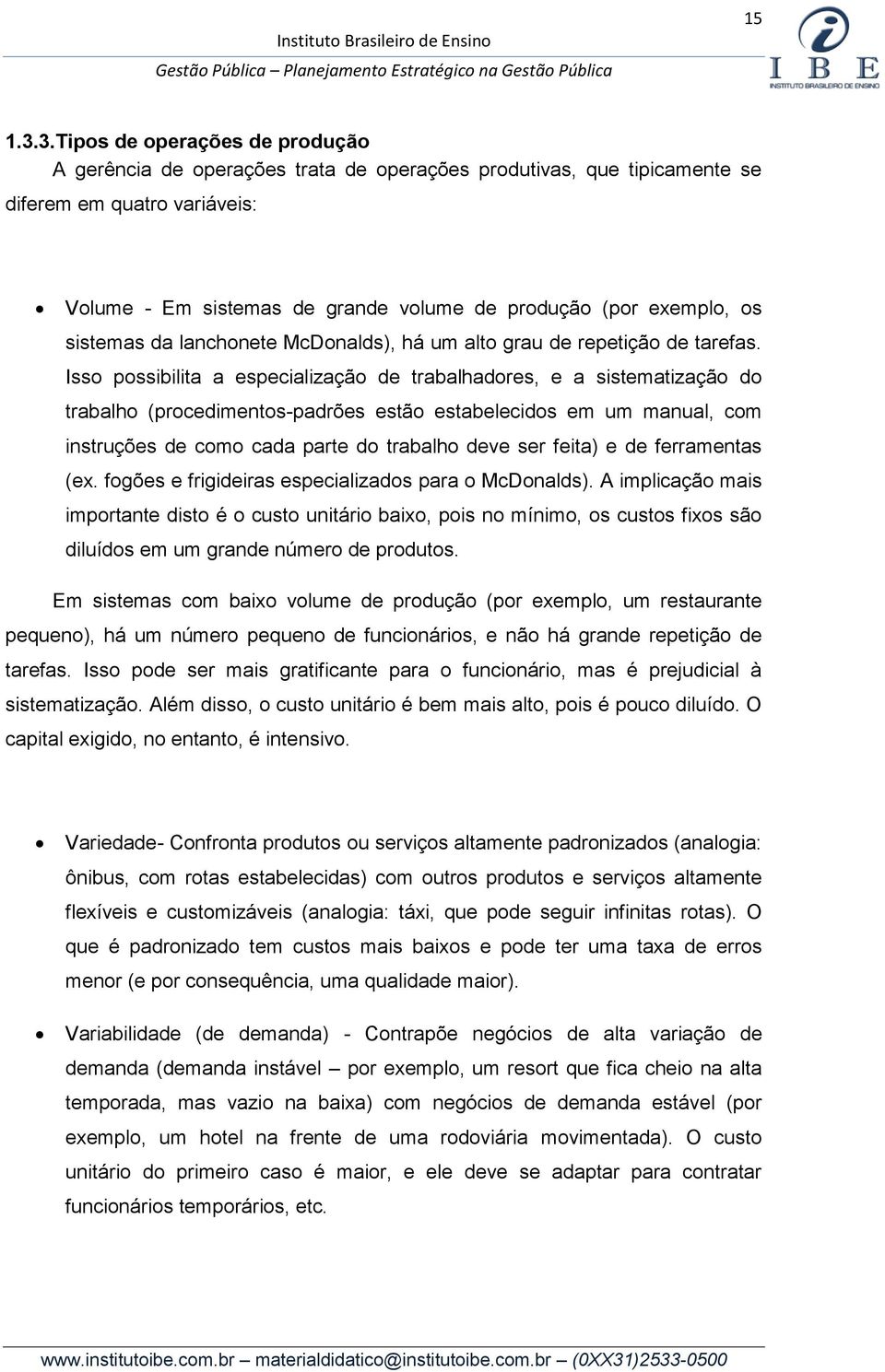 os sistemas da lanchonete McDonalds), há um alto grau de repetição de tarefas.