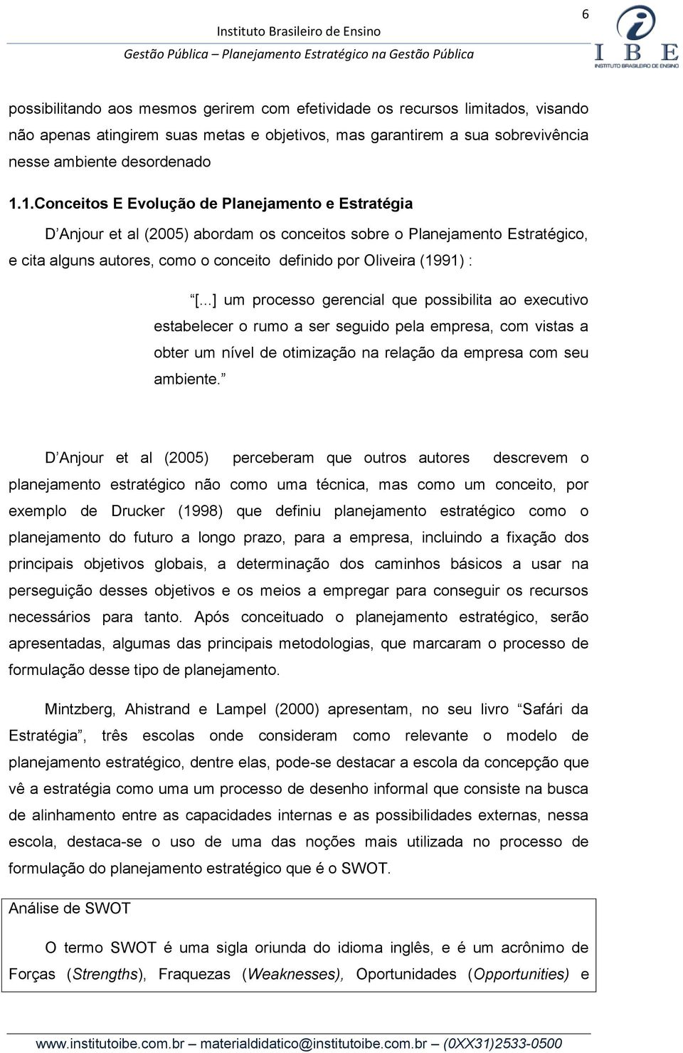 [...] um processo gerencial que possibilita ao executivo estabelecer o rumo a ser seguido pela empresa, com vistas a obter um nível de otimização na relação da empresa com seu ambiente.