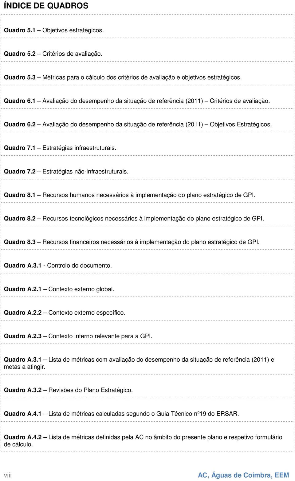 Estratégias infraestruturais. Quadro 7. Estratégias não-infraestruturais. Quadro 8. Recursos humanos necessários à implementação do plano estratégico de GPI. Quadro 8. Recursos tecnológicos necessários à implementação do plano estratégico de GPI.