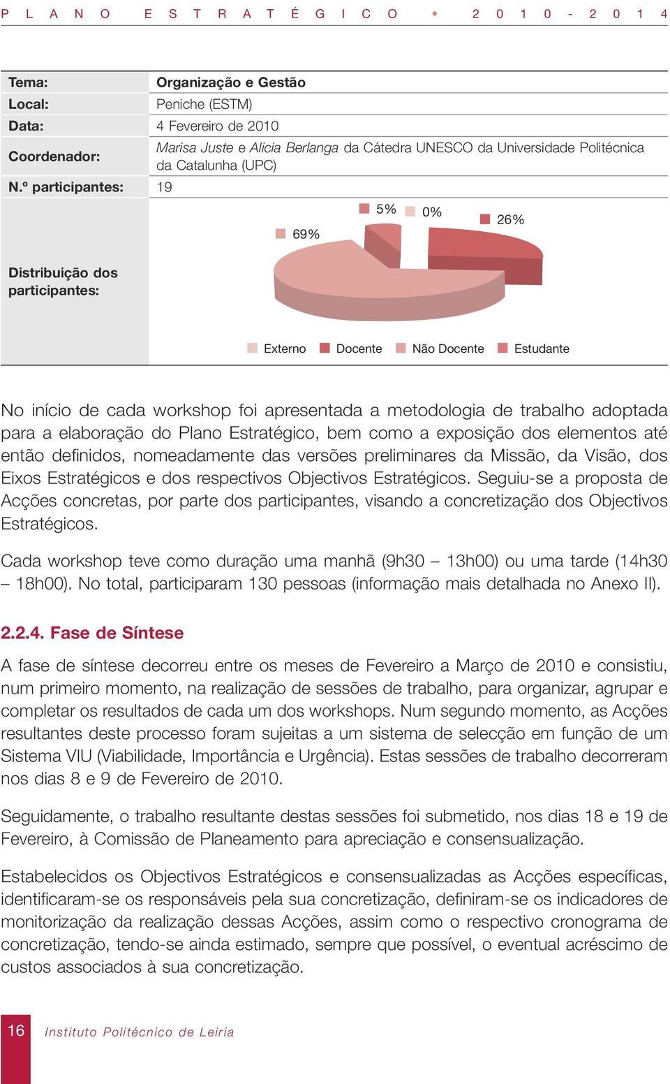 No início de cada workshop foi apresentada a metodologia de trabalho adoptada para a elaboração do Plano Estratégico, bem como a exposição dos elementos até então definidos, nomeadamente das versões