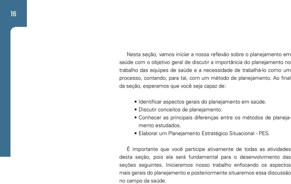 Discutir conceitos de planejamento. Conhecer as principais diferenças entre os métodos de planejamento estudados. Elaborar um Planejamento Estratégico Situacional - PES.