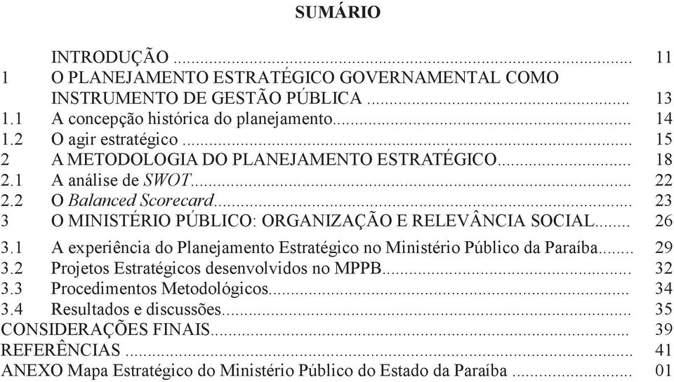 .. 23 3 O MINISTÉRIO PÚBLICO: ORGANIZAÇÃO E RELEVÂNCIA SOCIAL... 26 3.1 A experiência do Planejamento Estratégico no Ministério Público da Paraíba... 29 3.