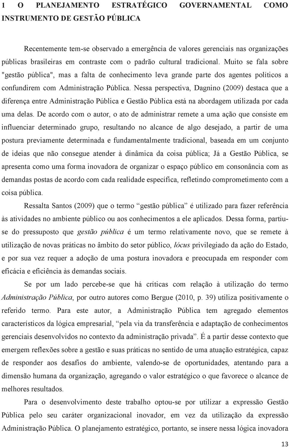 Nessa perspectiva, Dagnino (2009) destaca que a diferença entre Administração Pública e Gestão Pública está na abordagem utilizada por cada uma delas.