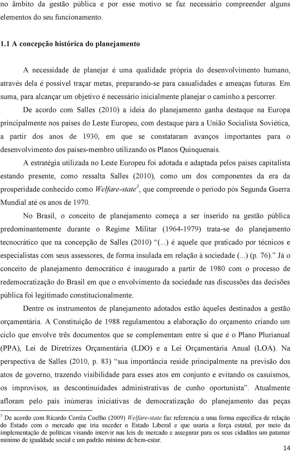 futuras. Em suma, para alcançar um objetivo é necessário inicialmente planejar o caminho a percorrer.