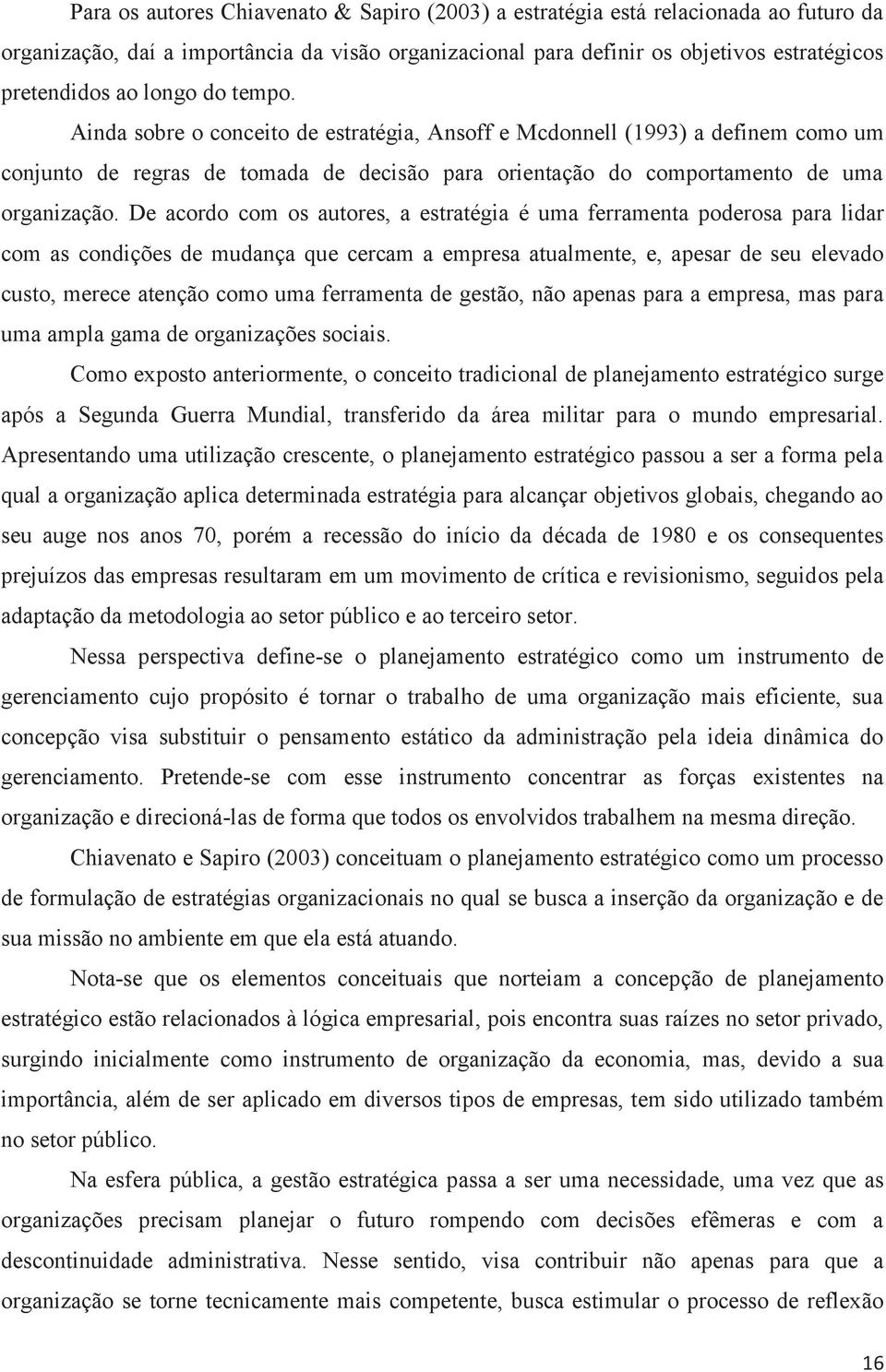 De acordo com os autores, a estratégia é uma ferramenta poderosa para lidar com as condições de mudança que cercam a empresa atualmente, e, apesar de seu elevado custo, merece atenção como uma