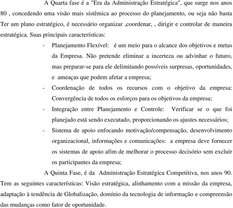 Não pretende eliminar a incerteza ou advinhar o futuro, mas preparar-se para ele delimitando possíveis surpresas, oportunidades, e ameaças que podem afetar a empresa; - Coordenação de todos os