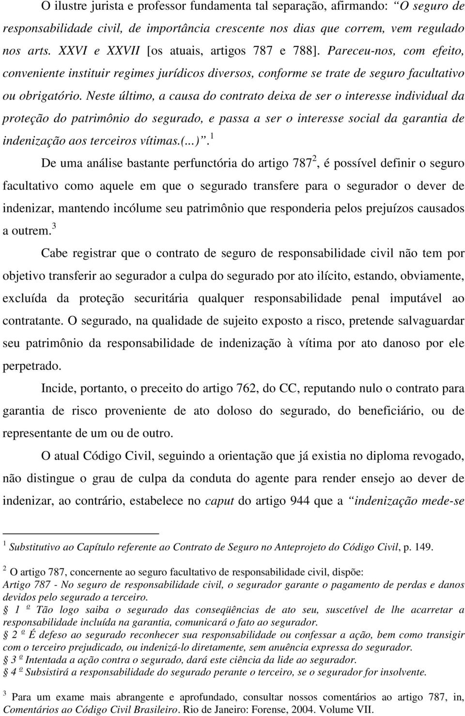 Neste último, a causa do contrato deixa de ser o interesse individual da proteção do patrimônio do segurado, e passa a ser o interesse social da garantia de indenização aos terceiros vítimas.(...).