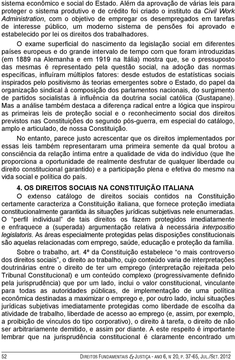 interesse público, um moderno sistema de pensões foi aprovado e estabelecido por lei os direitos dos trabalhadores.